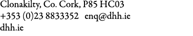 Clonakilty, Co. Cork, P85 HC03 +353 (0)23 8833352 enq@dhh.ie dhh.ie