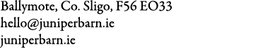 Ballymote, Co. Sligo, F56 EO33 hello@juniperbarn.ie juniperbarn.ie