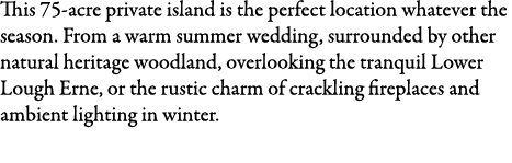 This 75-acre private island is the perfect location whatever the season. From a warm summer wedding, surrounded by ot...