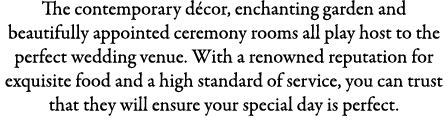 The contemporary d cor, enchanting garden and beautifully appointed ceremony rooms all play host to the perfect weddi...