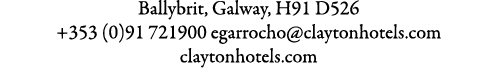 Ballybrit, Galway, H91 D526 +353 (0)91 721900 egarrocho@claytonhotels.com claytonhotels.com