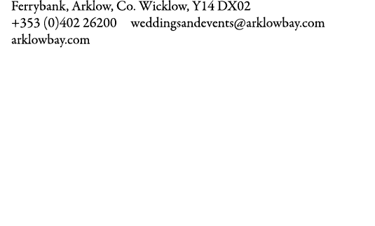  Ferrybank, Arklow, Co. Wicklow, Y14 DX02   +353 (0)402 26200   weddingsandevents@arklowbay.com   arklowbay.com