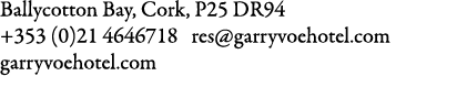 Ballycotton Bay, Cork, P25 DR94 +353 (0)21 4646718 res@garryvoehotel.com garryvoehotel.com