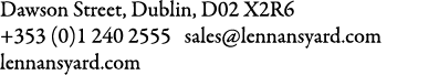 Dawson Street, Dublin, D02 X2R6 +353 (0)1 240 2555 sales@lennansyard.com lennansyard.com