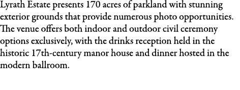 Lyrath Estate presents 170 acres of parkland with stunning exterior grounds that provide numerous photo opportunities...
