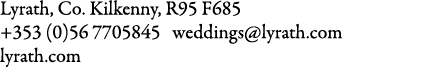 Lyrath, Co. Kilkenny, R95 F685 +353 (0)56 7705845 weddings@lyrath.com lyrath.com
