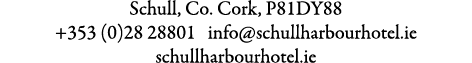 Schull, Co. Cork, P81DY88 +353 (0)28 28801 info@schullharbourhotel.ie schullharbourhotel.ie