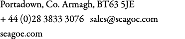 Portadown, Co. Armagh, BT63 5JE + 44 (0)28 3833 3076 sales@seagoe.com seagoe.com