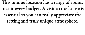 This unique location has a range of rooms to suit every budget. A visit to the house is essential so you can really a...