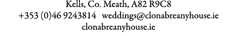 Kells, Co. Meath, A82 R9C8 +353 (0)46 9243814 weddings@clonabreanyhouse.ie clonabreanyhouse.ie