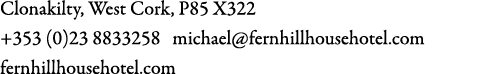 Clonakilty, West Cork, P85 X322 +353 (0)23 8833258 michael@fernhillhousehotel.com fernhillhousehotel.com
