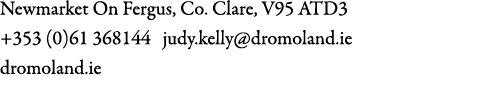 Newmarket On Fergus, Co. Clare, V95 ATD3 +353 (0)61 368144 judy.kelly@dromoland.ie dromoland.ie