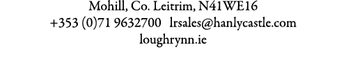 Mohill, Co. Leitrim, N41WE16 +353 (0)71 9632700 lrsales@hanlycastle.com loughrynn.ie
