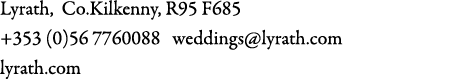 Lyrath, Co.Kilkenny, R95 F685 +353 (0)56 7760088 weddings@lyrath.com lyrath.com