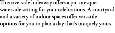 This riverside hideaway offers a picturesque waterside setting for your celebrations. A courtyard and a variety of in...