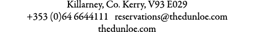 Killarney, Co. Kerry, V93 E029 +353 (0)64 6644111 reservations@thedunloe.com thedunloe.com