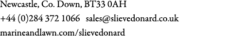 Newcastle, Co. Down, BT33 0AH +44 (0)284 372 1066 sales@slievedonard.co.uk marineandlawn.com/slievedonard
