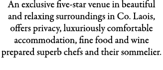 An exclusive five-star venue in beautiful and relaxing surroundings in Co. Laois, offers privacy, luxuriously comfort...