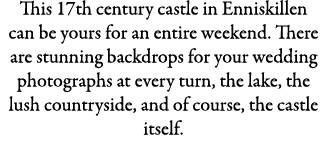 This 17th century castle in Enniskillen can be yours for an entire weekend. There are stunning backdrops for your wed...