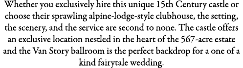 Whether you exclusively hire this unique 15th Century castle or choose their sprawling alpine-lodge-style clubhouse, ...