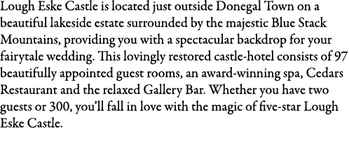Lough Eske Castle is located just outside Donegal Town on a beautiful lakeside estate surrounded by the majestic Blue...