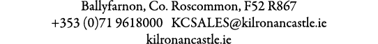 Ballyfarnon, Co. Roscommon, F52 R867 +353 (0)71 9618000 KCSALES@kilronancastle.ie kilronancastle.ie 