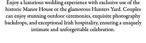 Enjoy a luxurious wedding experience with exclusive use of the historic Manor House or the glamorous Hunters Yard. Co...