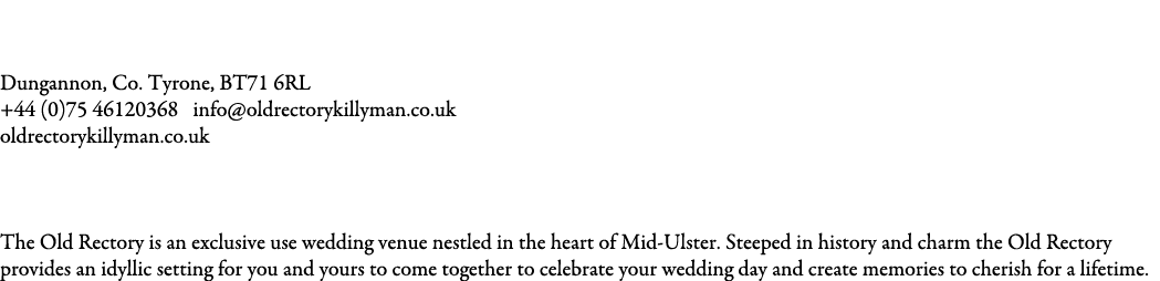 Old Rectory Killyman Dungannon, Co. Tyrone, BT71 6RL +44 (0)75 46120368 info@oldrectorykillyman.co.uk oldrectorykill...
