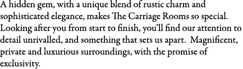 A hidden gem, with a unique blend of rustic charm and sophisticated elegance, makes The Carriage Rooms so special. Lo...