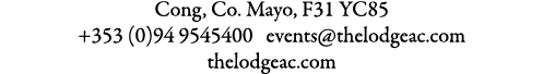 Cong, Co. Mayo, F31 YC85 +353 (0)94 9545400 events@thelodgeac.com thelodgeac.com 