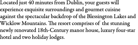Located just 40 minutes from Dublin, your guests will experience exquisite surroundings and gourmet cuisine against t...