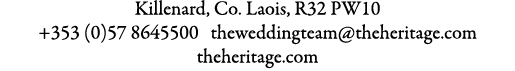 Killenard, Co. Laois, R32 PW10 +353 (0)57 8645500 theweddingteam@theheritage.com theheritage.com