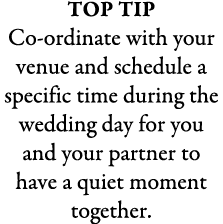 top tip Co-ordinate with your venue and schedule a specific time during the wedding day for you and your partner to h...