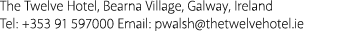 The Twelve Hotel, Bearna Village, Galway, Ireland Tel: +353 91 597000 Email: pwalsh@thetwelvehotel.ie