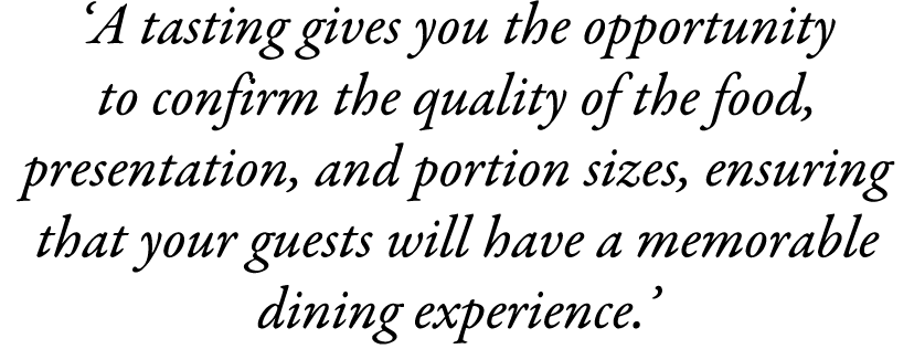 ‘A tasting gives you the opportunity to confirm the quality of the food, presentation, and portion sizes, ensuring th...