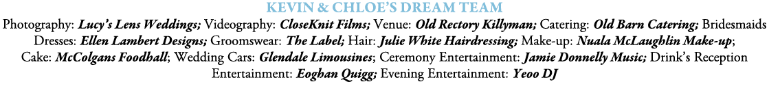 Kevin & Chloe’s Dream Team Photography: Lucy’s Lens Weddings; Videography: CloseKnit Films; Venue: Old Rectory Killym...