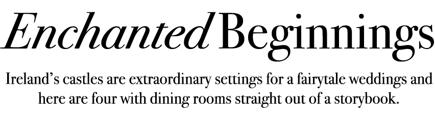 Enchanted Beginnings Ireland’s castles are extraordinary settings for a fairytale weddings and here are four with din...