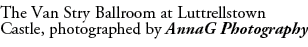 The Van Stry Ballroom at Luttrellstown Castle, photographed by AnnaG Photography