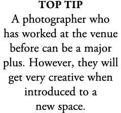 top tip A photographer who has worked at the venue before can be a major plus. However, they will get very creative w...