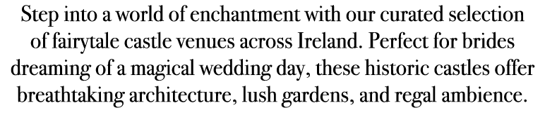 Step into a world of enchantment with our curated selection of fairytale castle venues across Ireland. Perfect for br...