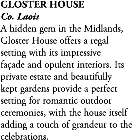 Gloster House Co. Laois A hidden gem in the Midlands, Gloster House offers a regal setting with its impressive fa ade...