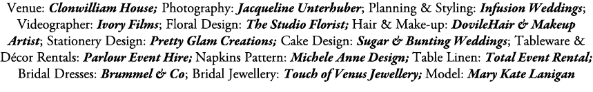 Venue: Clonwilliam House; Photography: Jacqueline Unterhuber; Planning & Styling: Infusion Weddings; Videographer: Iv...