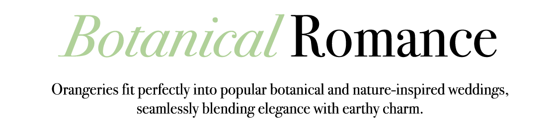 Botanical Romance Orangeries fit perfectly into popular botanical and nature inspired weddings, seamlessly blending e...