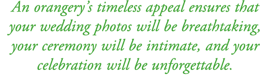 An orangery’s timeless appeal ensures that your wedding photos will be breathtaking, your ceremony will be intimate, ...