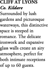 Cliff at Lyons Co. Kildare Surrounded by lush gardens and picturesque waterways, this distinctive space is steeped in...