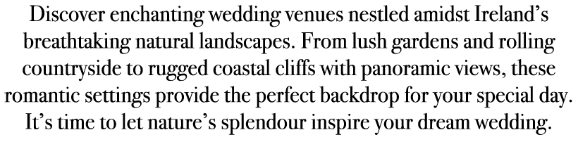 Discover enchanting wedding venues nestled amidst Ireland’s breathtaking natural landscapes. From lush gardens and ro...