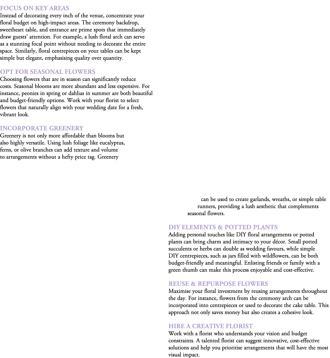 Focus on Key Areas Instead of decorating every inch of the venue, concentrate your floral budget on high impact areas...