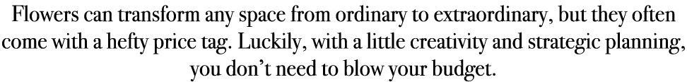 Flowers can transform any space from ordinary to extraordinary, but they often come with a hefty price tag. Luckily, ...