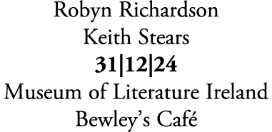 Robyn Richardson Keith Stears 31|12|24 Museum of Literature Ireland Bewley’s Caf 