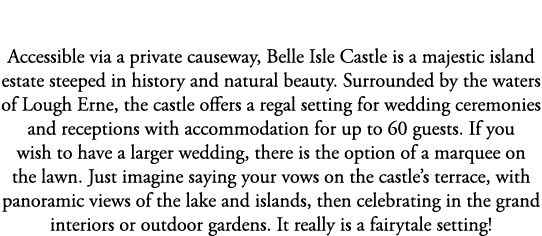 Belle Isle Castle Co. Fermanagh Accessible via a private causeway, Belle Isle Castle is a majestic island estate stee...